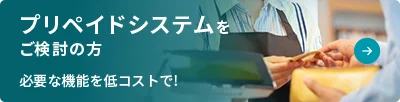 プリペイドシステムをご検討の方 - 必要な機能を低コストで！